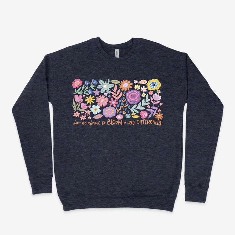 Don’t Be Afraid to Bloom a Little Differently Sweatshirt