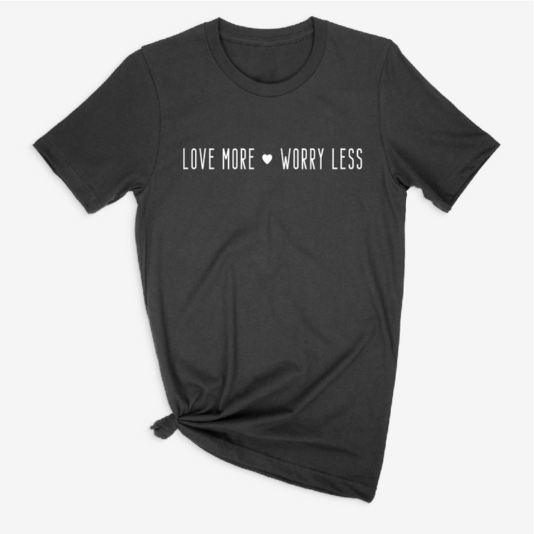 Love More Worry Less T-shirt