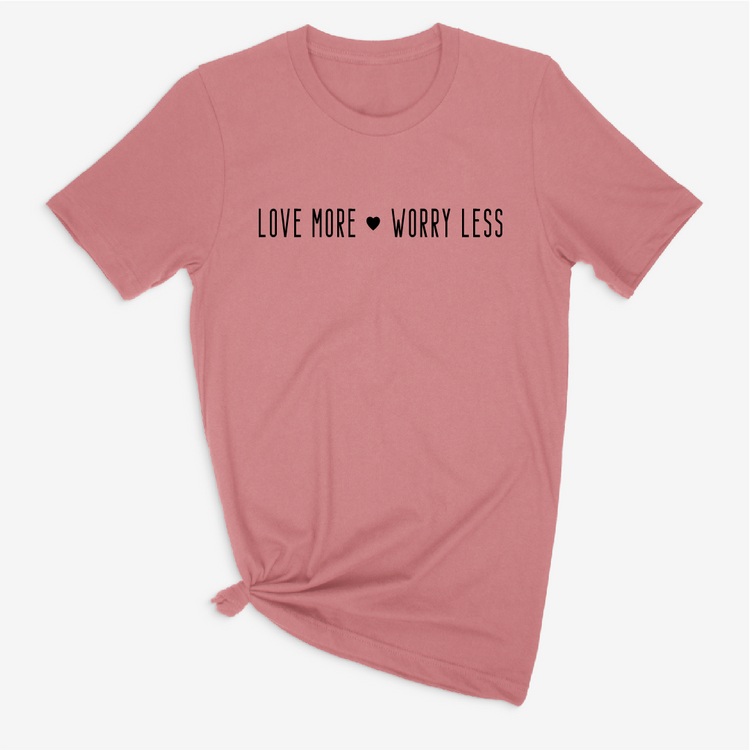 Love More Worry Less T-shirt