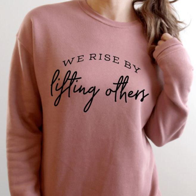 We Rise By Lifting Others Sweatshirt