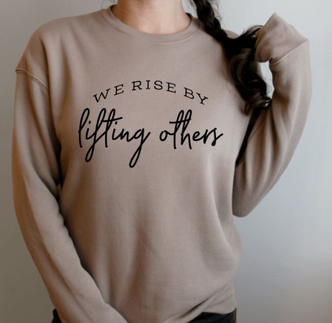 We Rise By Lifting Others Sweatshirt